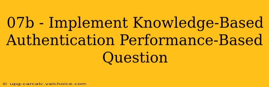 07b - Implement Knowledge-Based Authentication Performance-Based Question