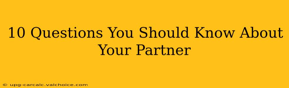 10 Questions You Should Know About Your Partner