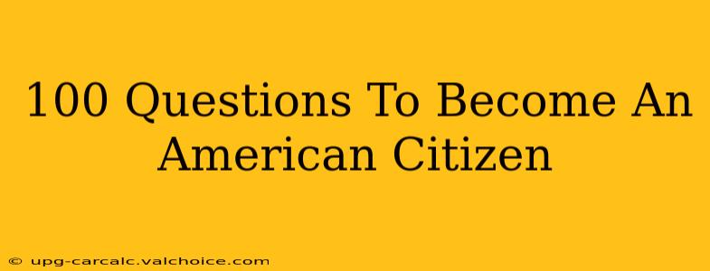 100 Questions To Become An American Citizen