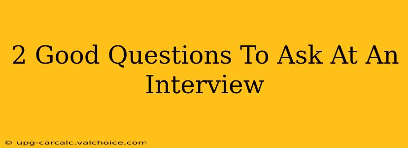 2 Good Questions To Ask At An Interview