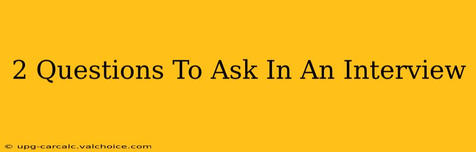 2 Questions To Ask In An Interview