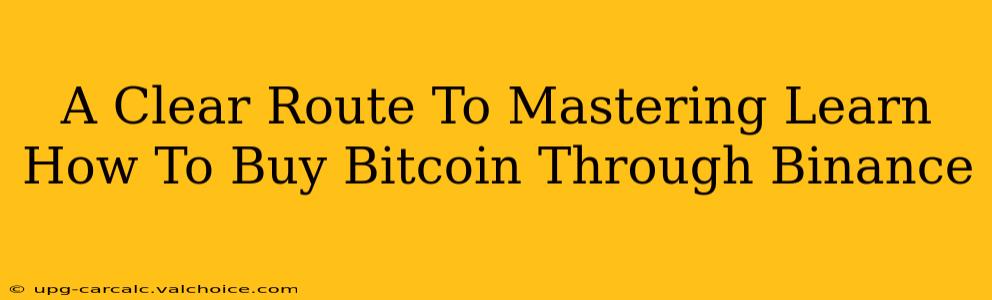 A Clear Route To Mastering Learn How To Buy Bitcoin Through Binance