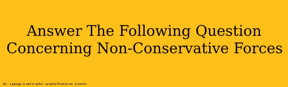 Answer The Following Question Concerning Non-Conservative Forces