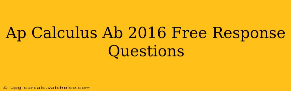 Ap Calculus Ab 2016 Free Response Questions