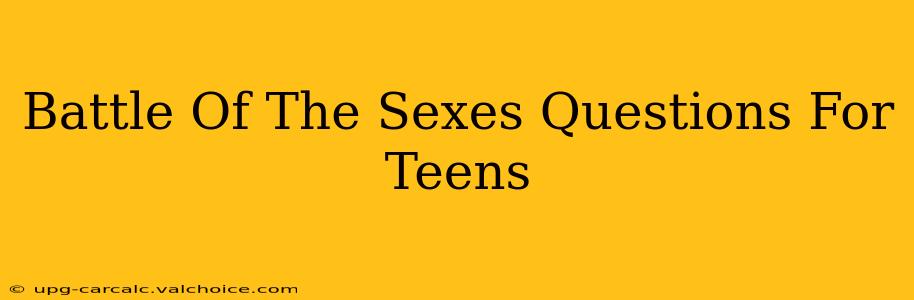 Battle Of The Sexes Questions For Teens