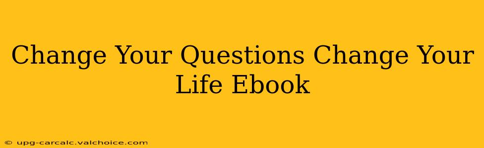 Change Your Questions Change Your Life Ebook