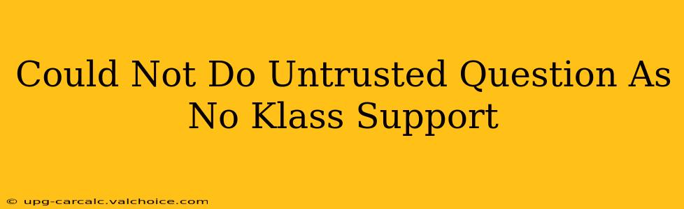 Could Not Do Untrusted Question As No Klass Support