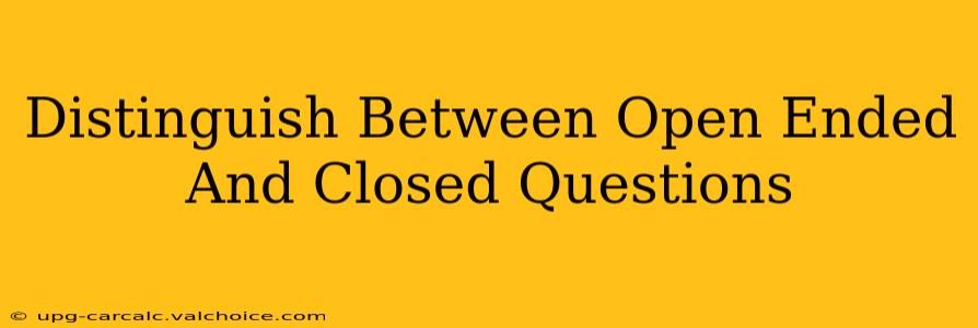 Distinguish Between Open Ended And Closed Questions