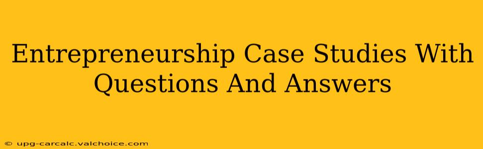 Entrepreneurship Case Studies With Questions And Answers