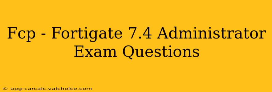 Fcp - Fortigate 7.4 Administrator Exam Questions