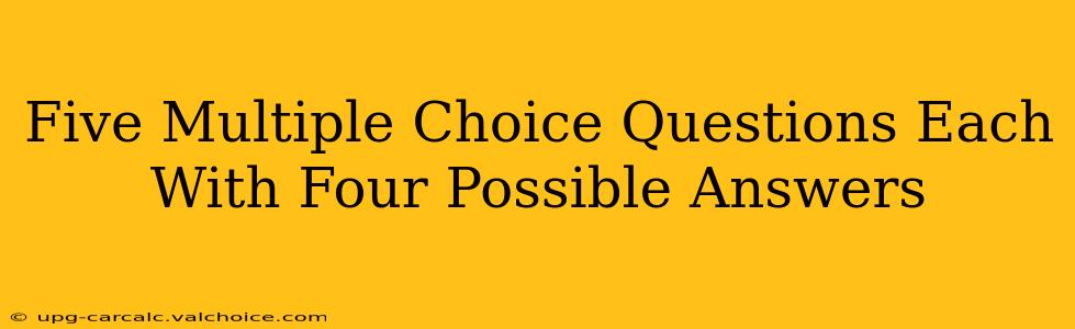 Five Multiple Choice Questions Each With Four Possible Answers