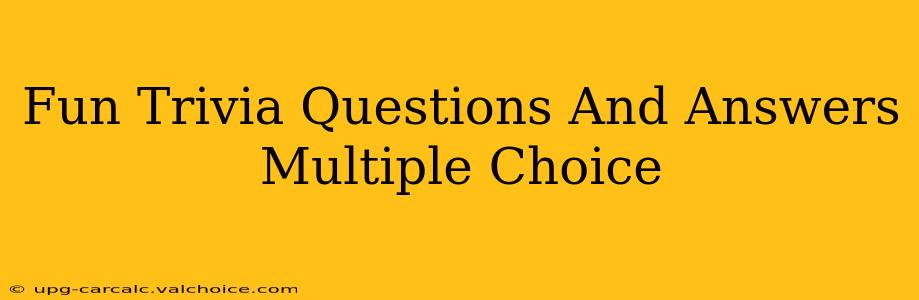 Fun Trivia Questions And Answers Multiple Choice