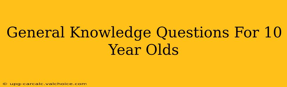 General Knowledge Questions For 10 Year Olds