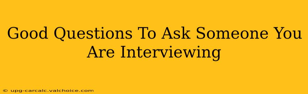 Good Questions To Ask Someone You Are Interviewing