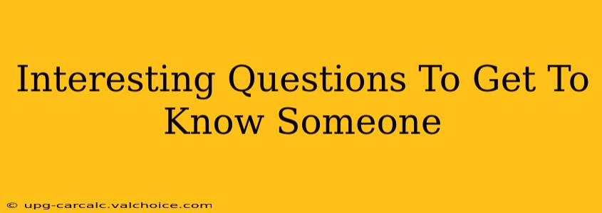 Interesting Questions To Get To Know Someone