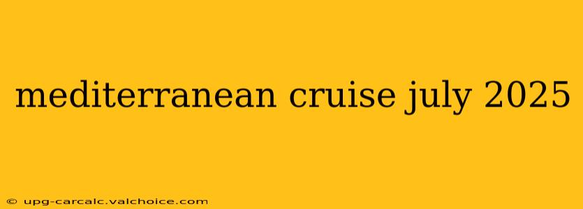 mediterranean cruise july 2025