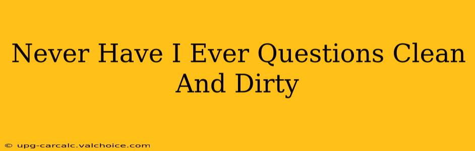 Never Have I Ever Questions Clean And Dirty