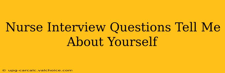 Nurse Interview Questions Tell Me About Yourself