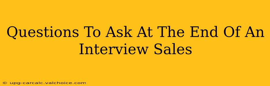 Questions To Ask At The End Of An Interview Sales