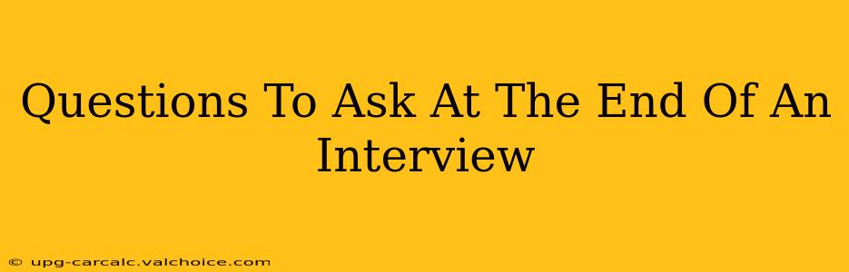 Questions To Ask At The End Of An Interview