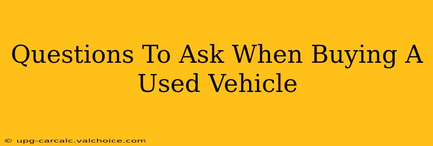 Questions To Ask When Buying A Used Vehicle