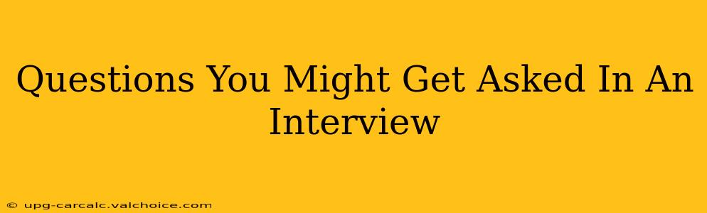 Questions You Might Get Asked In An Interview