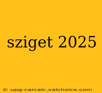 sziget 2025