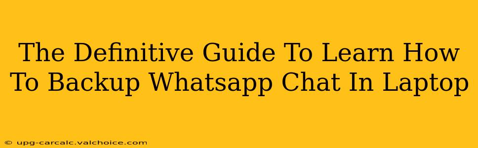 The Definitive Guide To Learn How To Backup Whatsapp Chat In Laptop