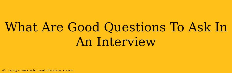 What Are Good Questions To Ask In An Interview