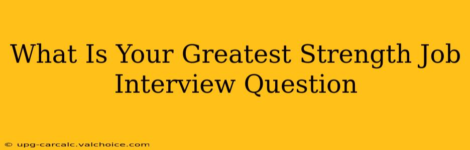 What Is Your Greatest Strength Job Interview Question