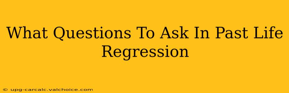 What Questions To Ask In Past Life Regression